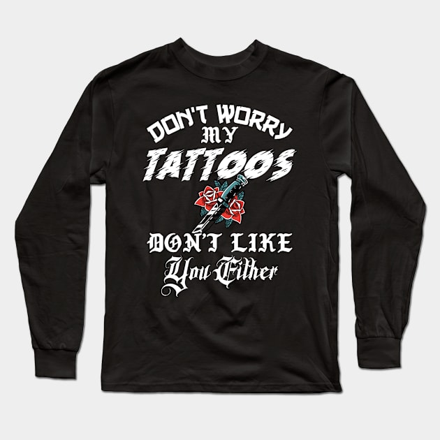 Don't Worry My Tattoos Don't Like You Either Long Sleeve T-Shirt by Nirvanibex